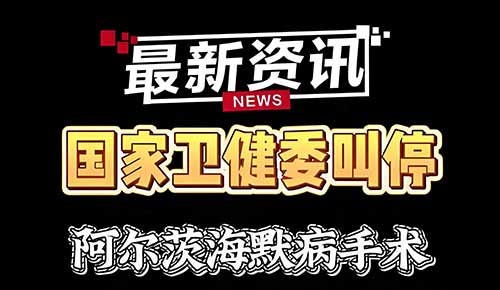 国家卫健委叫停阿尔茨海默病手术，这3类患者需警惕!新药每月1针成新希望