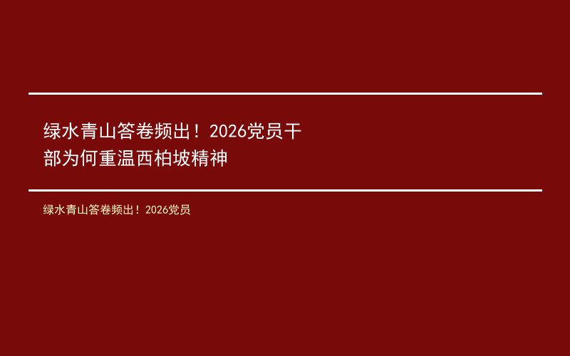 绿水青山答卷频出！2026党员干部为何重温西柏坡精神