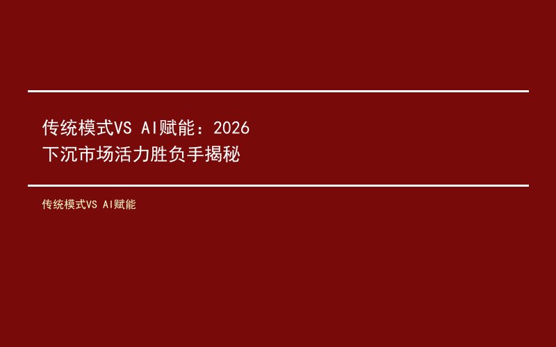 传统模式VS AI赋能：2026下沉市场活力胜负手揭秘