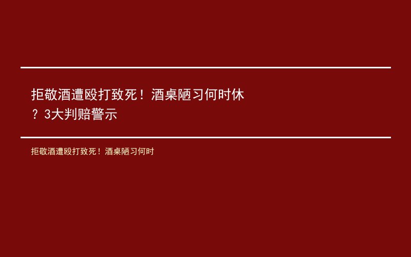 拒敬酒遭殴打致死！酒桌陋习何时休？3大判赔警示