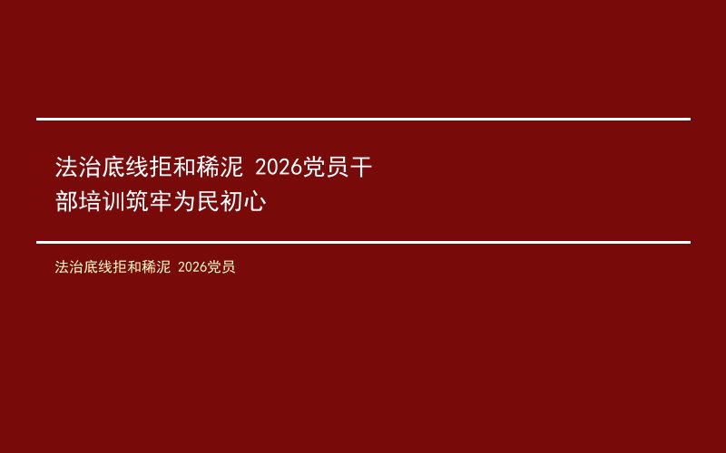 法治底线拒和稀泥 2026党员干部培训筑牢为民初心