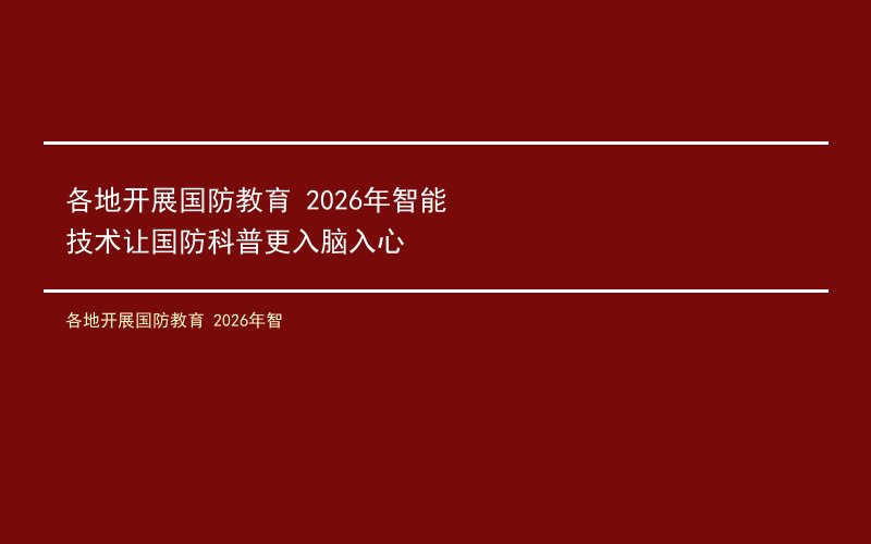 各地开展国防教育 2026年智能技术让国防科普更入脑入心