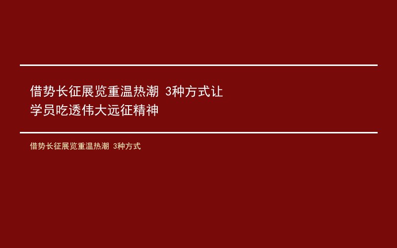 借势长征展览重温热潮 3种方式让学员吃透伟大远征精神