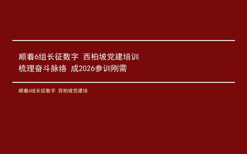 顺着6组长征数字 西柏坡党建培训梳理奋斗脉络 成2026参训刚需