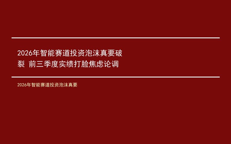 2026年智能赛道投资泡沫真要破裂 前三季度实绩打脸焦虑论调
